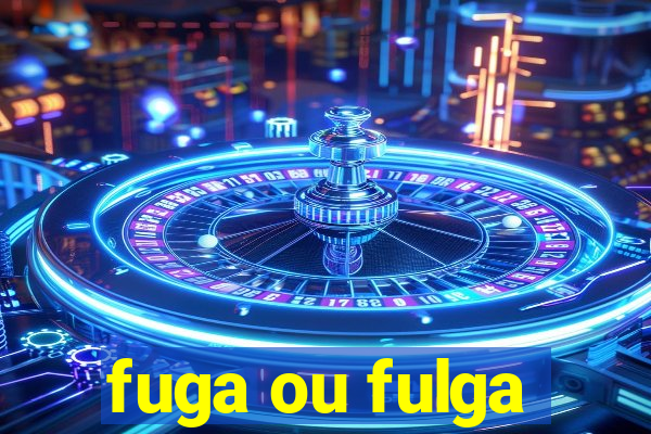 fuga ou fulga